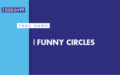 [Thực hành] Funny circles- Codegym.vn