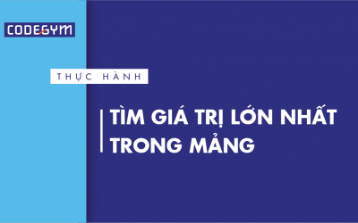 [Thực hành] Tìm giá trị lớn nhất trong mảng