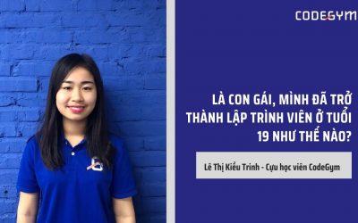 Kiều Trinh – Cựu học viên CodeGym trở thành NỮ IT ở tuổi 19