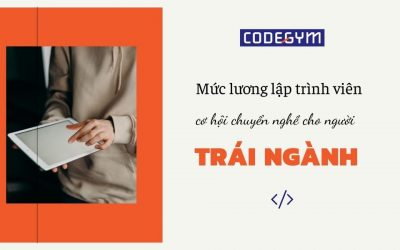 Mức lương lập trình viên, cơ hội chuyển nghề cho người trái ngành