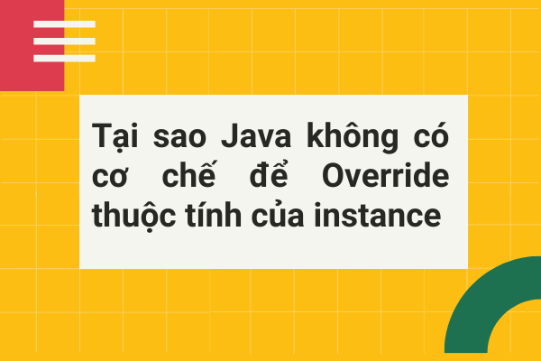 Tại sao Java không có cơ chế để Override thuộc tính của instance
