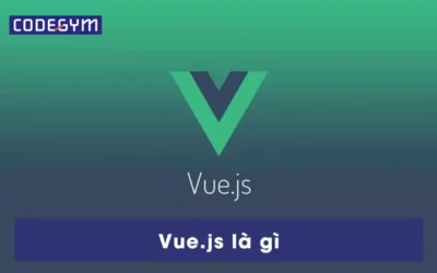 Vue.js là gì? Vì sao lập trình viên nên dùng Vue.js?