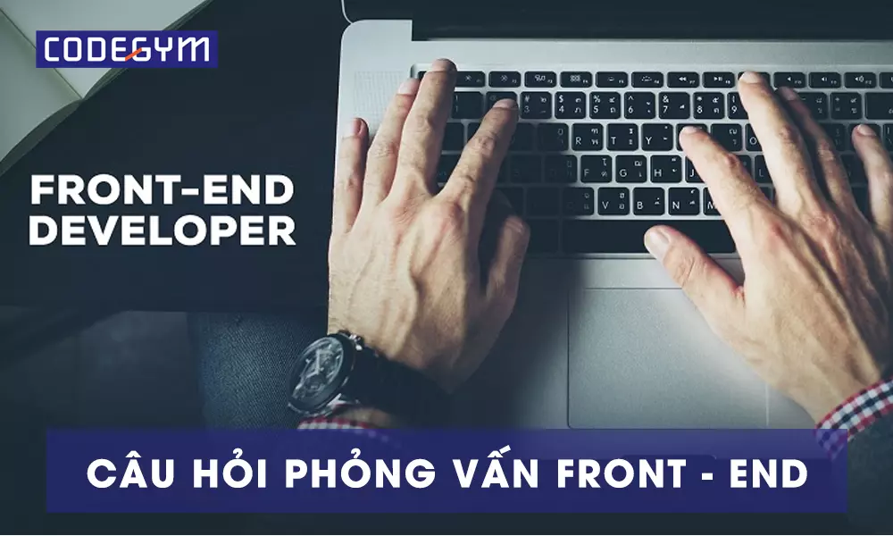 Bộ câu hỏi câu hỏi phỏng vấn Front End Developer có đáp án