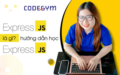 ExpressJS là gì? Hướng dẫn học ExpressJS chi tiết từ A-Z