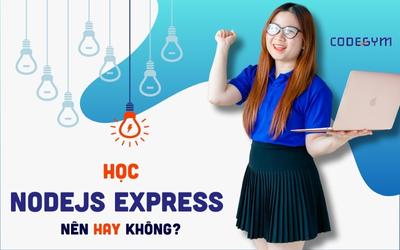 Liệu có thật sự cần học NodeJS Express hay không?