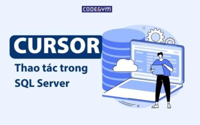 Thao tác với CURSOR trong SQL | Lý do cần và cách sử dụng CURSOR